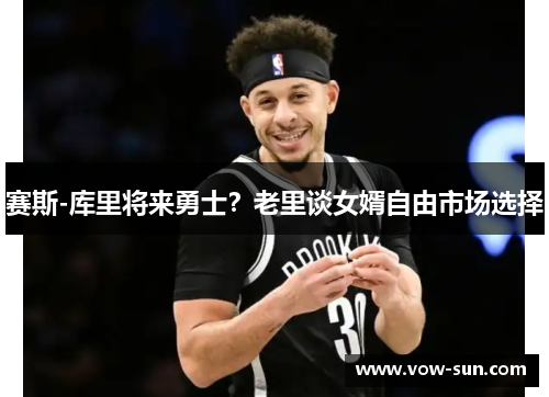 赛斯-库里将来勇士？老里谈女婿自由市场选择