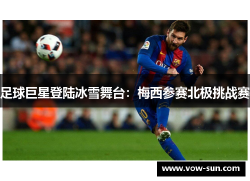 足球巨星登陆冰雪舞台：梅西参赛北极挑战赛
